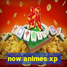now animes xp